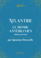 Atlantide : Le monde antédiluvien - Volume I (Nouvelle traduction - Texte intégral illustré)