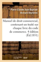 Manuel de droit commercial, contenant un traité sur chaque livre du code de commerce. 4 édition