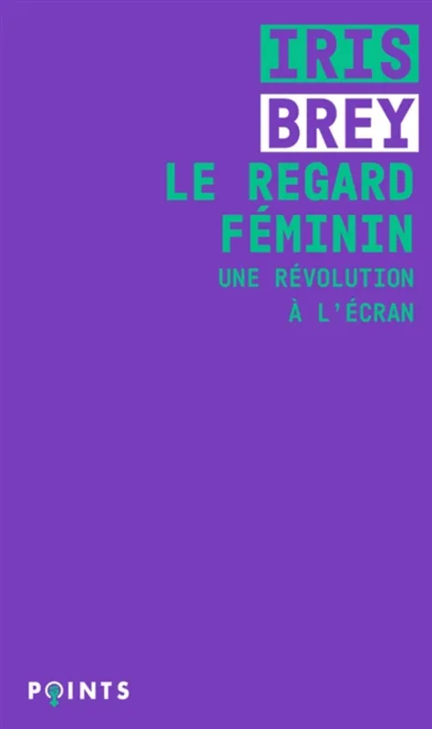 Livres Féminismes et LGBT++ Féminismes et LGBTQIA+ Le regard féminin, Une révolution à l'écran Iris Brey