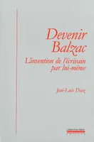 Devenir Balzac, L'Invention de l'Écrivain par Lui Meme
