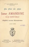 Une fleur des Alpes : Sœur Amandine de la Sainte-Famille, religieuse converse rédemptoristine, 1843-1922