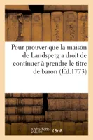 Mémoire pour prouver que la maison de Landsperg a droit de continuer à prendre le titre de baron