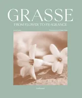 Grasse, From Flower to Fragrance, Édition en anglais