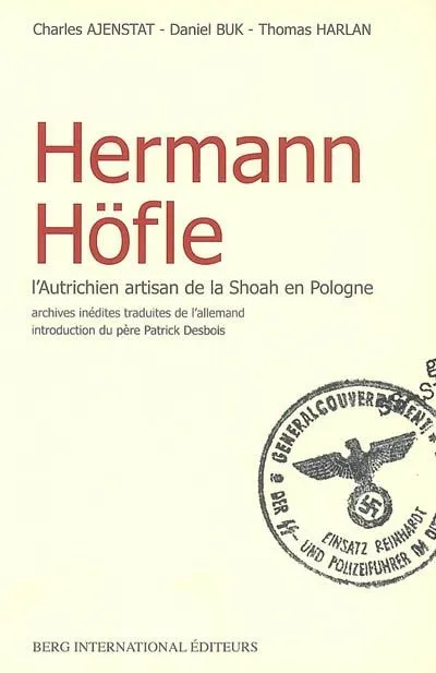 HERMANN HOFLE, L'autrichien artisan de la Shoah en Pologne Patrick Desbois