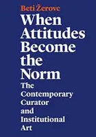 When Attitudes Become the Norm - The Contemporary Curator and Institutional Art