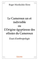 Le cameroun un et indivisible ou l'origine égyptienne des ethnies du cameroun, Essai d’anthropologie