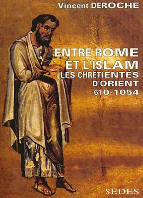 Entre Rome et l'Islam, Les chrétientés d'Orient 610-1054