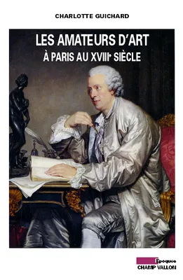 LES AMATEURS D'ART A PARIS AU XVIIIe SIECLE