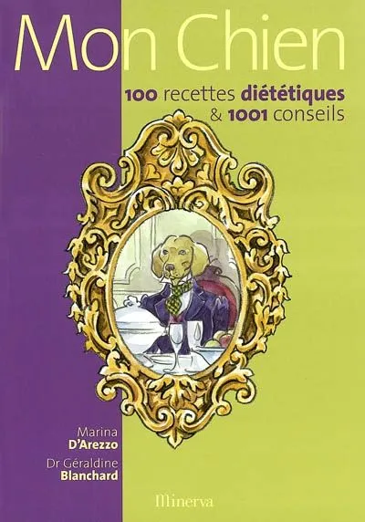 Mon chien, 100 recettes diététiques & 1001 conseils Marina D'Arezzo, Géraldine Blanchard