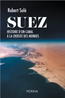Suez - Histoire d'un canal à la croisée des mondes