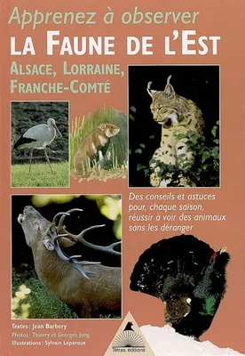 Apprenez à observer la faune de l'Est - Alsace, Lorraine, Franche-Comté, Alsace, Lorraine, Franche-Comté