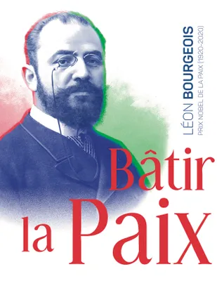 Bâtir la paix, Léon bourgeois, prix nobel, 1920-2020
