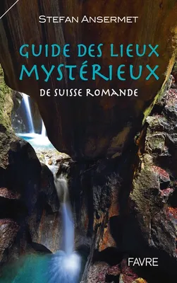 Guide des lieux mystérieux de Suisse romande - tome 1