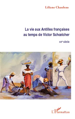 La vie aux Antilles françaises au temps de Victor Schoelcher, XIXE siècle