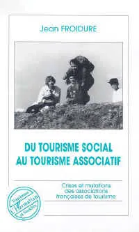 Du tourisme social au tourisme associatif, crises et mutations des associations françaises de tourisme