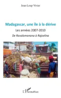 Madagascar une île à la dérive, Les années 2007-2010 - De Ravalomanana à Rajoelina