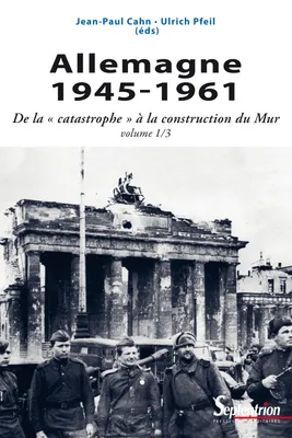 Allemagne 1945-1961, De la « catastrophe » à la construction du Mur. Volume 1/3