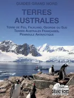 Guide Terres Australes, Terre de feu, Falkland, Géorgie du Sud, Terres australes françaises, Péninsule antarctique