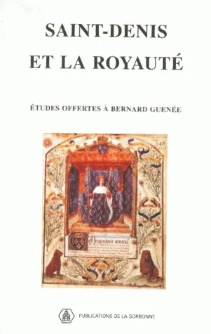 Saint-Denis et la royauté, Études offertes à Bernard Guenée Françoise Autrand, Claude Gauvard, Jean Marie Moeglin