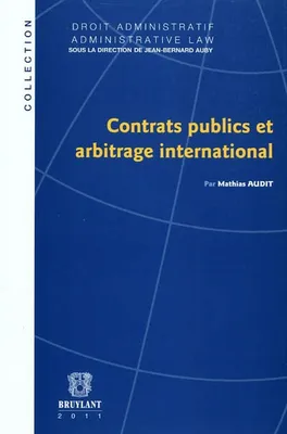 Contrats publics et arbitrage international/International Arbitration and Publi Contracts, International arbitration and public contracts