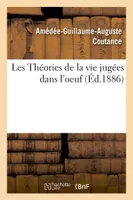 Les Théories de la vie jugées dans l'oeuf, par A. Coutance,...