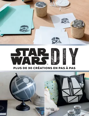 Star Wars DIY, Plus de 30 créations en pas à pas