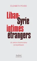 Liban-syrie, intimes étrangers, Un siècle d'interactions sociopolitiques