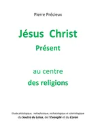 Jésus Christ Présent au centre des religions, Etude du Soutra du Lotus, de l’Evangile et du Coran