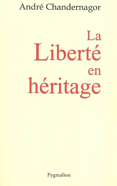 Livres Sciences Humaines et Sociales Actualités La Liberté en héritage André Chandernagor