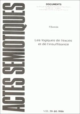 Actes sémiotiques, n° 79-80/1986, F. Bastide, Les logiques de l'excès et de l'insuffisance