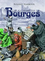 Les alchimistes de Bourges - le grand livre de l'alchimie à Bourges, du palais Jacques-Coeur à l'hôtel Lallemant, le grand livre de l'alchimie à Bourges, du palais Jacques-Coeur à l'hôtel Lallemant