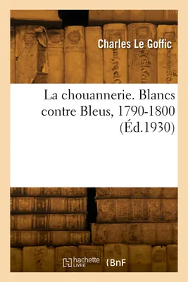 La chouannerie. Blancs contre Bleus, 1790-1800