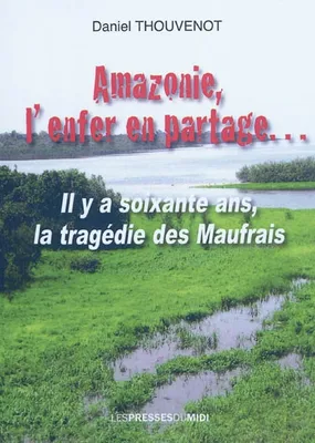 Amazonie, l'enfer en partage, il y a soixante ans, la tragédie des Maufrais