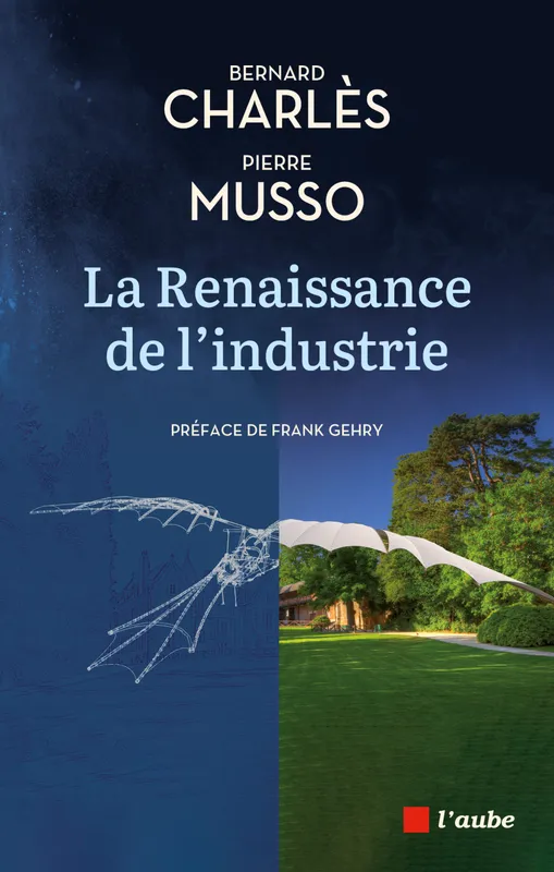 La Renaissance de l'industrie - Dialogue entre un industriel Pierre MUSSO, Bernard CHARLÈS