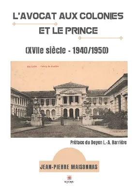 L' avocat aux colonies et le prince, (xviie siècle – 1940/1950) - essai