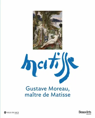 Gustave Moreau, maître de Matisse, [exposition, Nice, Musée des beaux-arts, 21 juin-23 septembre 2013]