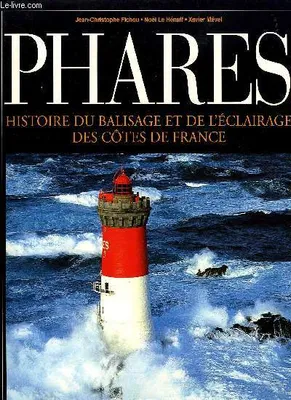 Phares. Histoire du balisage et de l'éclairage des côtes de france, histoire du balisage et de l'éclairage des côtes de France