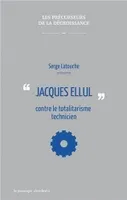Jacques Ellul contre le totalitarisme technicien, contre le totalitarisme technicien