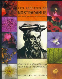 Les Recettes de Nostradamus, Recettes culinaires et secrets de beauté, traité des confitures, des vins aphrodisiaques, des plantes et des cosmétiques