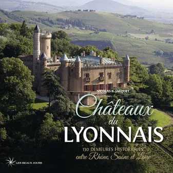 Châteaux du Lyonnais, 130 demeures historiques entre rhône, saône et loire