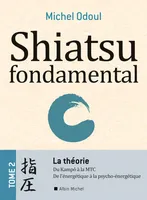 Shiatsu fondamental - tome 2 - La théorie, Du Kampo à la M.T.C.. De l'énergétique à la Psycho-énergétique
