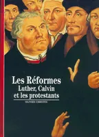 Les Réformes, Luther, Calvin et les protestants