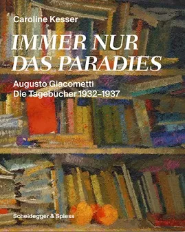 Immer nur das Paradies Augusto Giacometti Die TagebUcher 1932-1937 /allemand