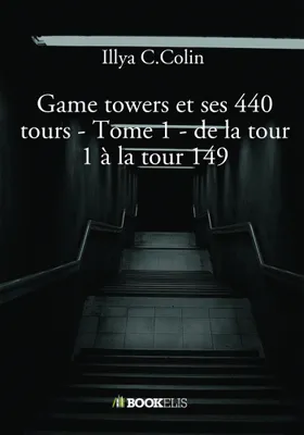 Game towers et les 440 tours d'Illya C.Colin - ( Murielle Durand) - Tome 1, de la tour 1 à la tour 149