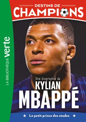 1, Destins de champions 01 - Une biographie de Kylian Mbappé