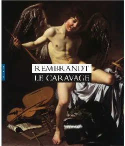 Rembrandt - Le Caravage, [exposition, Amsterdam, Musée Van Gogh, 24 février-18 juin 2006]