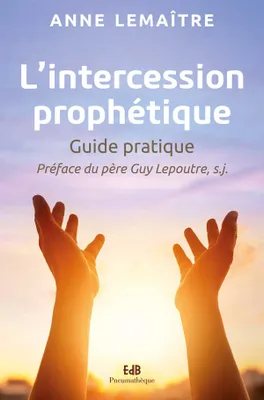 L'intercession prophétique, Guide pratique