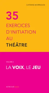 Trente-cinq exercices d'initiation au théâtre - La voix, le jeu