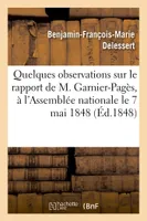 Quelques observations sur le rapport de M. Garnier-Pagès, présenté à l'Assemblée nationale dans sa séance du 7 mai 1848