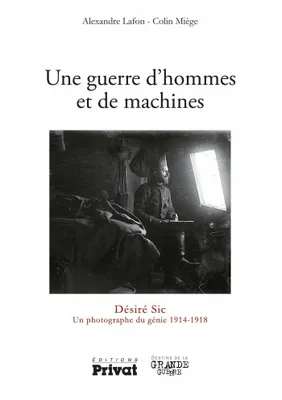 Une guerre d'hommes et de machines, Désiré Sic Un photographe 1914-1918